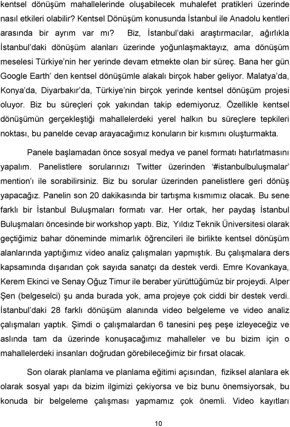 Bana her gün Google Earth den kentsel dönüşümle alakalı birçok haber geliyor. Malatya da, Konya da, Diyarbakır da, Türkiye nin birçok yerinde kentsel dönüşüm projesi oluyor.