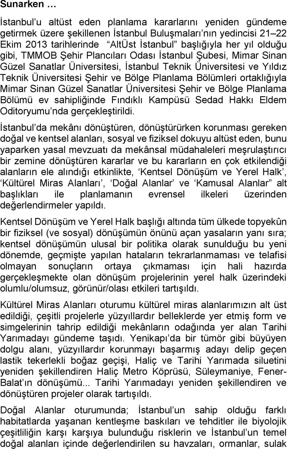 ortaklığıyla Mimar Sinan Güzel Sanatlar Üniversitesi Şehir ve Bölge Planlama Bölümü ev sahipliğinde Fındıklı Kampüsü Sedad Hakkı Eldem Oditoryumu nda gerçekleştirildi.