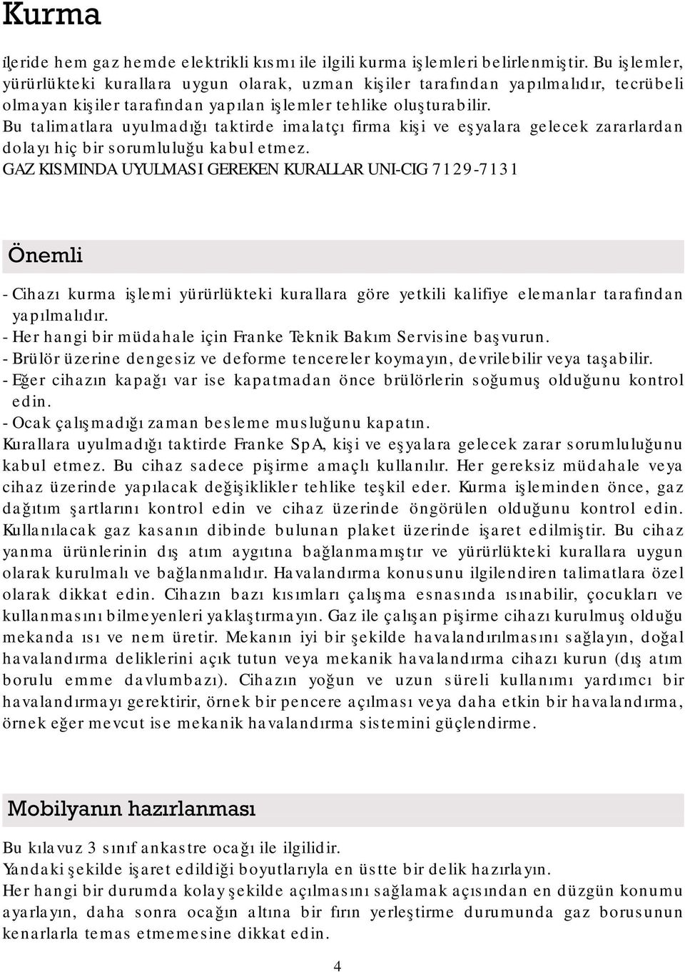 Bu talimatlara uyulmadığı taktirde imalatçı firma kişi ve eşyalara gelecek zararlardan dolayı hiç bir sorumluluğu kabul etmez.