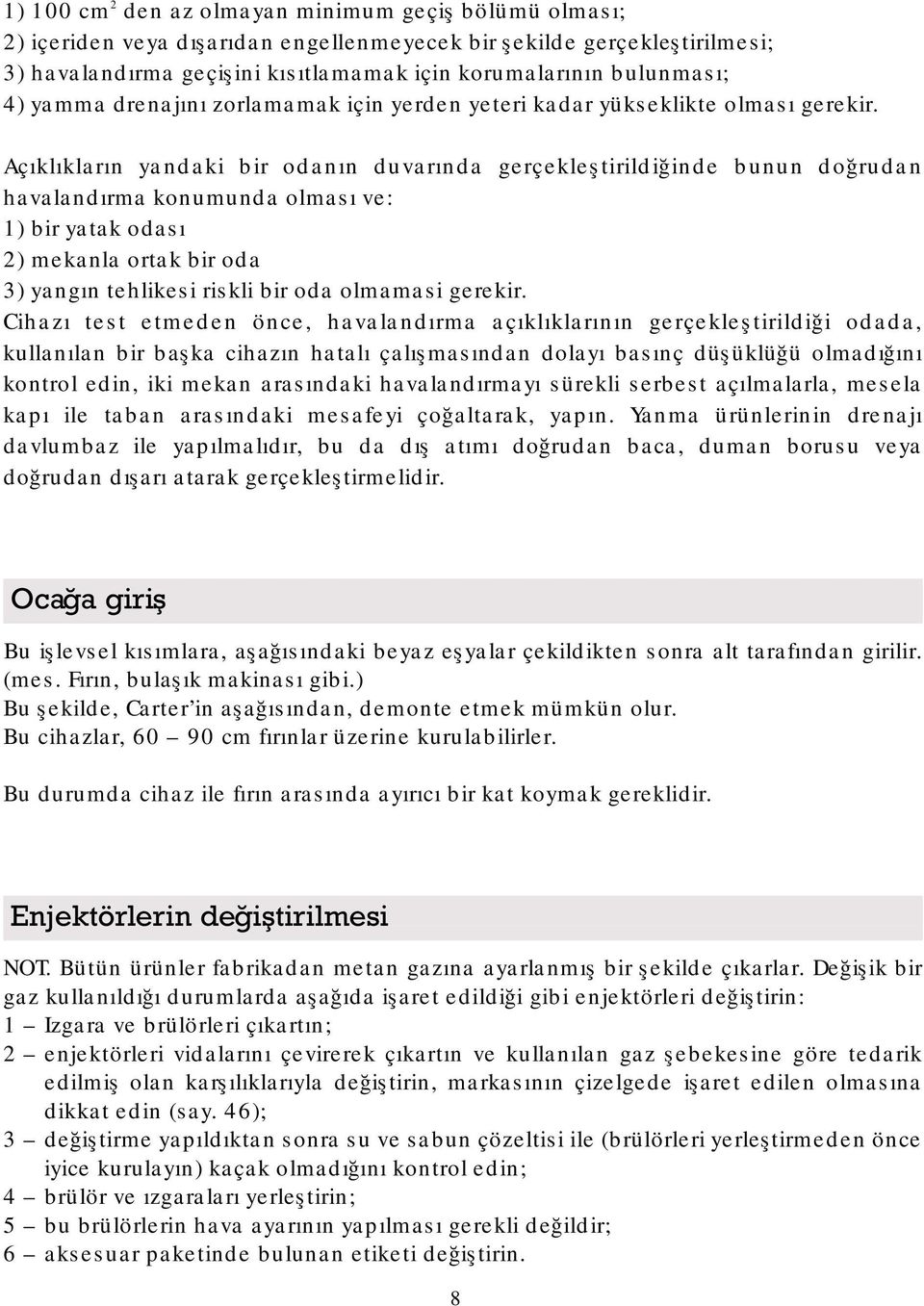 Açıklıkların yandaki bir odanın duvarında gerçekleştirildiğinde bunun doğrudan havalandırma konumunda olması ve: 1) bir yatak odası 2) mekanla ortak bir oda 3) yangın tehlikesi riskli bir oda