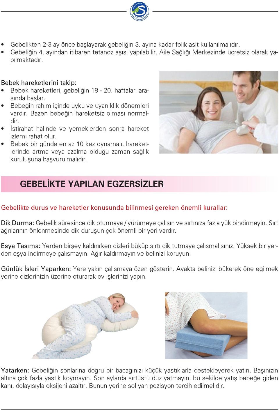 İstirahat halinde ve yemeklerden sonra hareket izlemi rahat olur. Bebek bir günde en az 10 kez oynamalı, hareketlerinde artma veya azalma olduğu zaman sağlık kuruluşuna başvurulmalıdır.