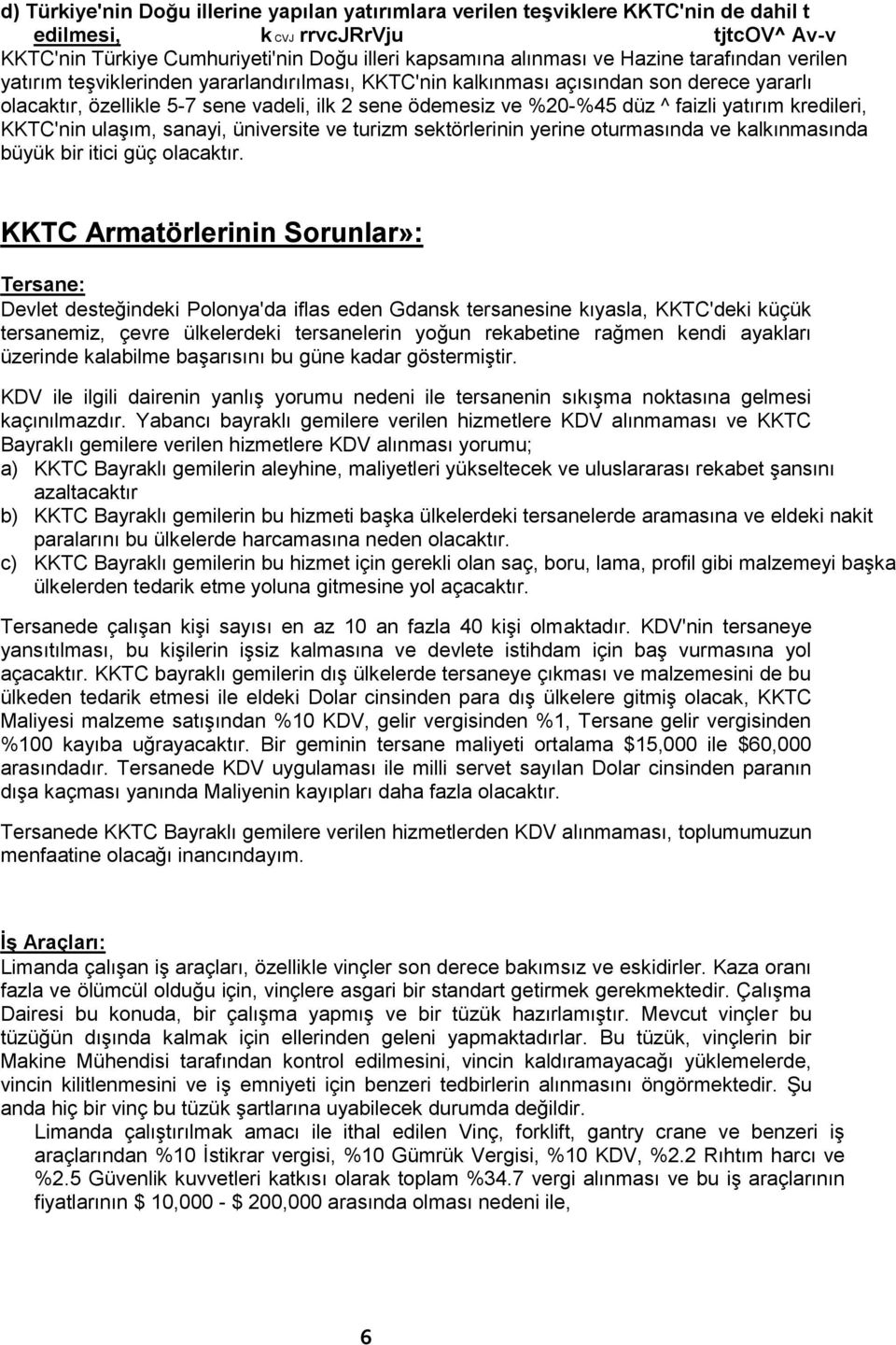 yatırım kredileri, KKTC'nin ulaşım, sanayi, üniversite ve turizm sektörlerinin yerine oturmasında ve kalkınmasında büyük bir itici güç olacaktır.