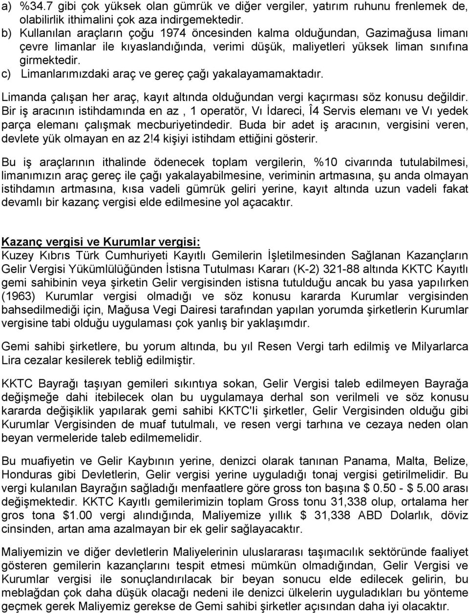 c) Limanlarımızdaki araç ve gereç çağı yakalayamamaktadır. Limanda çalışan her araç, kayıt altında olduğundan vergi kaçırması söz konusu değildir.