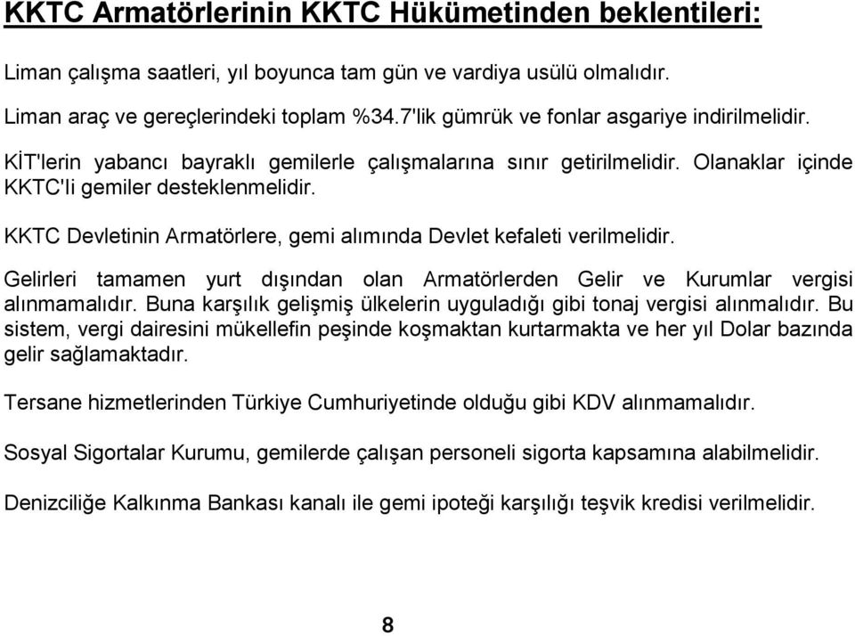 KKTC Devletinin Armatörlere, gemi alımında Devlet kefaleti verilmelidir. Gelirleri tamamen yurt dışından olan Armatörlerden Gelir ve Kurumlar vergisi alınmamalıdır.