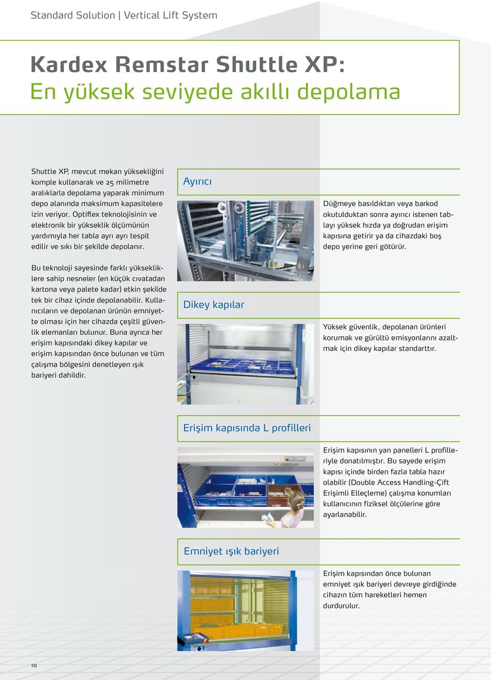 Optiflex teknolojisinin ve elektronik bir yükseklik ölçümünün yardımıyla her tabla ayrı ayrı tespit edilir ve sıkı bir şekilde depolanır.