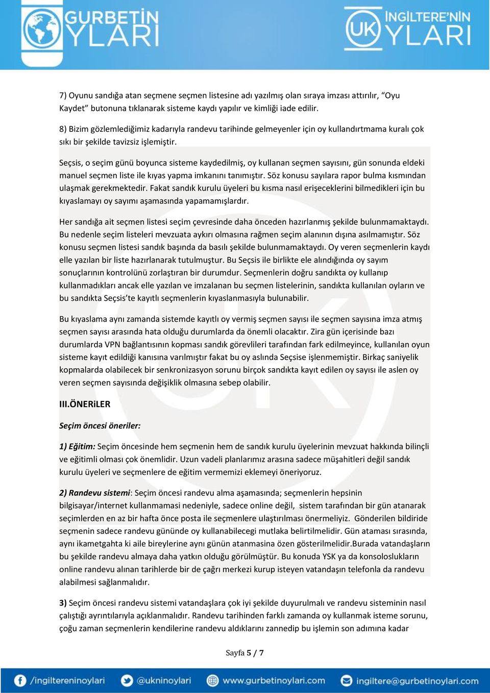 Seçsis, o seçim günü boyunca sisteme kaydedilmis, oy kullanan seçmen sayısını, gün sonunda eldeki manuel seçmen liste ile kıyas yapma imkanını tanımıs tır.