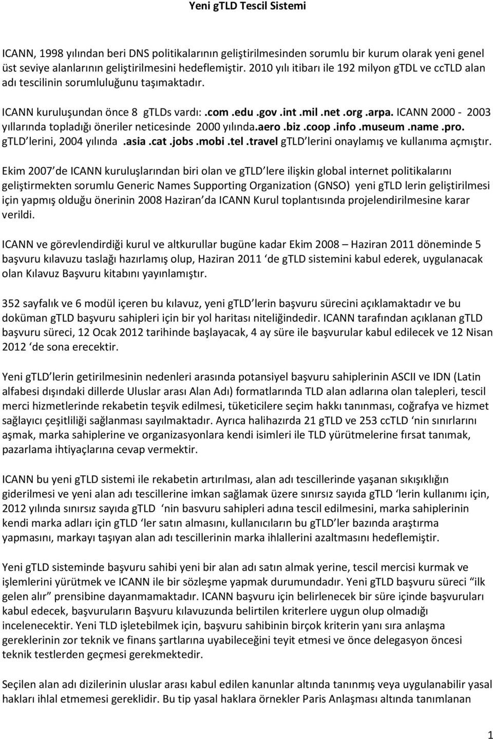 ICANN 2000-2003 yıllarında topladığı öneriler neticesinde 2000 yılında.aero.biz.coop.info.museum.name.pro. gtld lerini, 2004 yılında.asia.cat.jobs.mobi.tel.