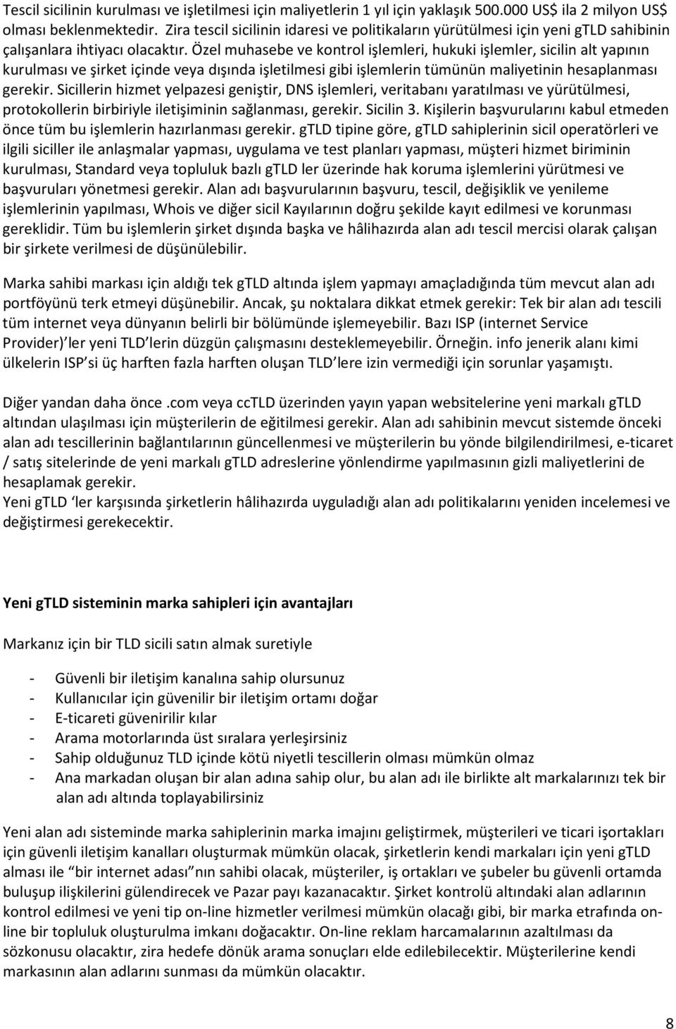 Özel muhasebe ve kontrol işlemleri, hukuki işlemler, sicilin alt yapının kurulması ve şirket içinde veya dışında işletilmesi gibi işlemlerin tümünün maliyetinin hesaplanması gerekir.