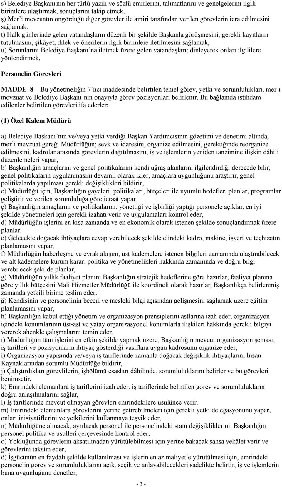 t) Halk günlerinde gelen vatandaşların düzenli bir şekilde Başkanla görüşmesini, gerekli kayıtların tutulmasını, şikâyet, dilek ve önerilerin ilgili birimlere iletilmesini sağlamak, u) Sorunlarını