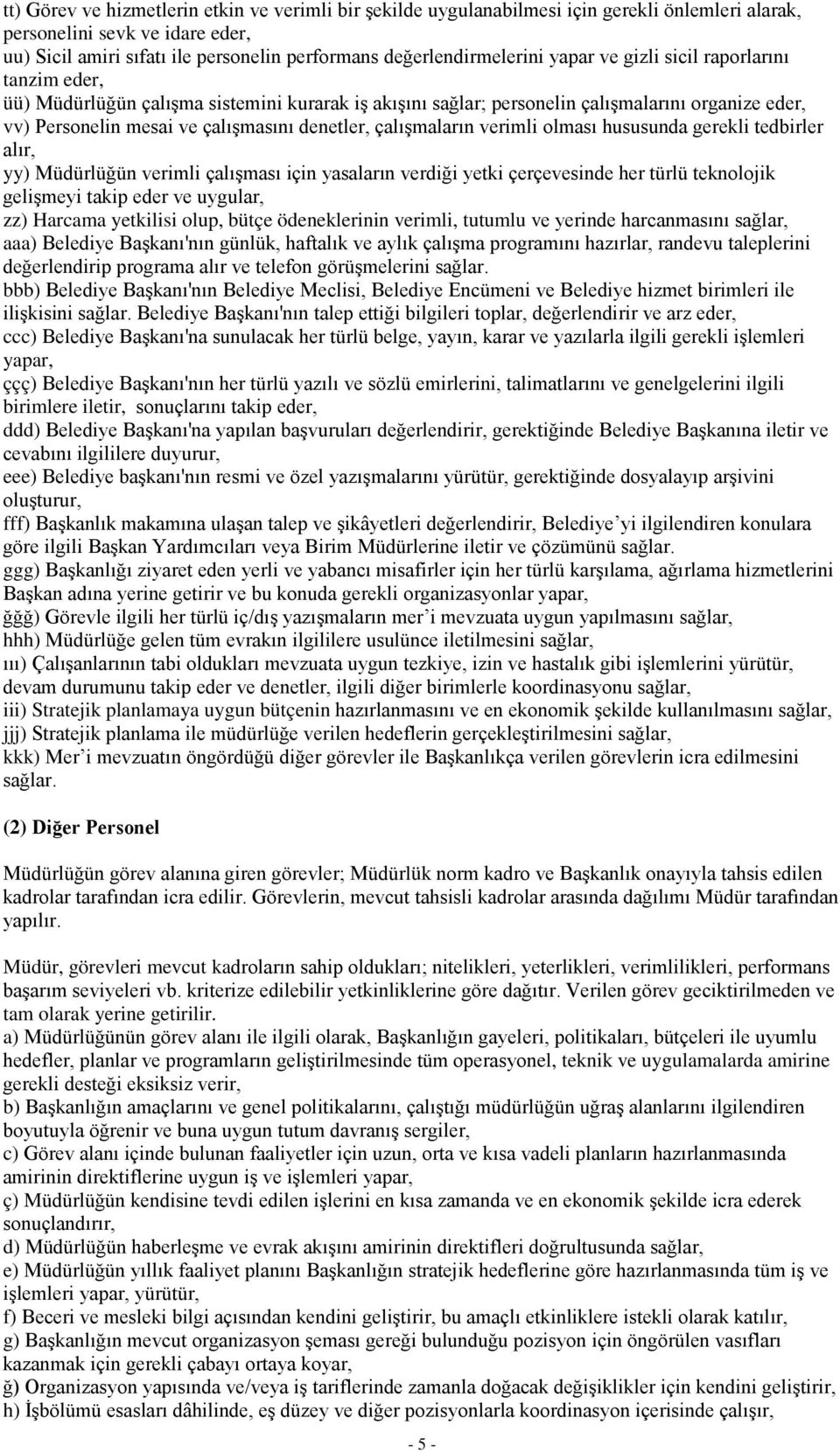 çalışmasını denetler, çalışmaların verimli olması hususunda gerekli tedbirler alır, yy) Müdürlüğün verimli çalışması için yasaların verdiği yetki çerçevesinde her türlü teknolojik gelişmeyi takip