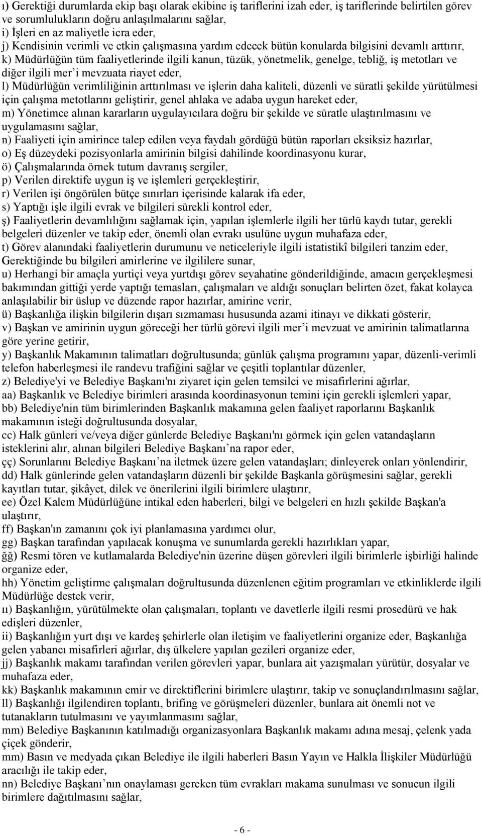 diğer ilgili mer i mevzuata riayet eder, l) Müdürlüğün verimliliğinin arttırılması ve işlerin daha kaliteli, düzenli ve süratli şekilde yürütülmesi için çalışma metotlarını geliştirir, genel ahlaka