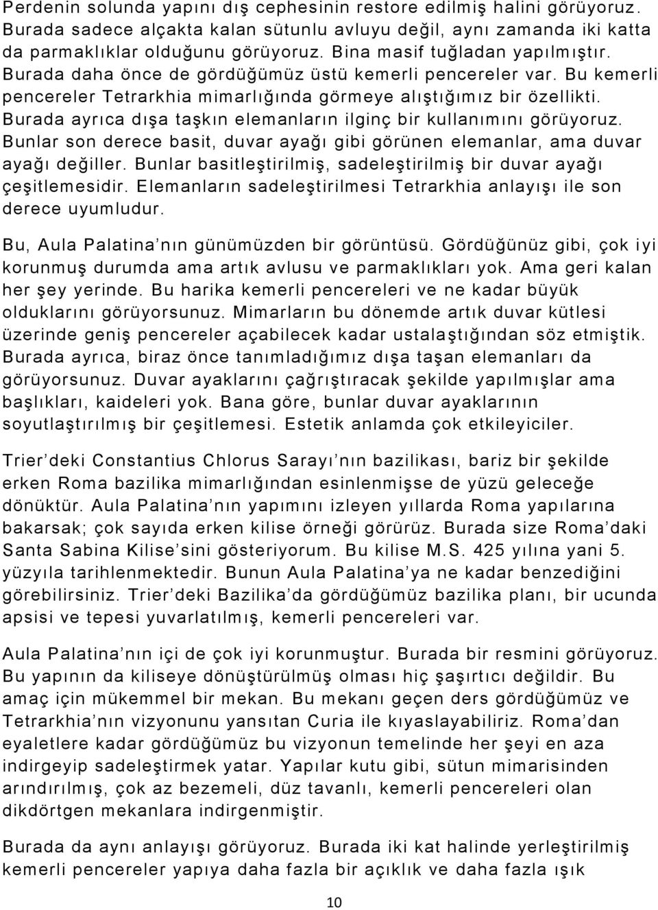 Burada ayrıca dışa taşkın elemanların ilginç bir kullanımını görüyoruz. Bunlar son derece basit, duvar ayağı gibi görünen elemanlar, ama duvar ayağı değiller.