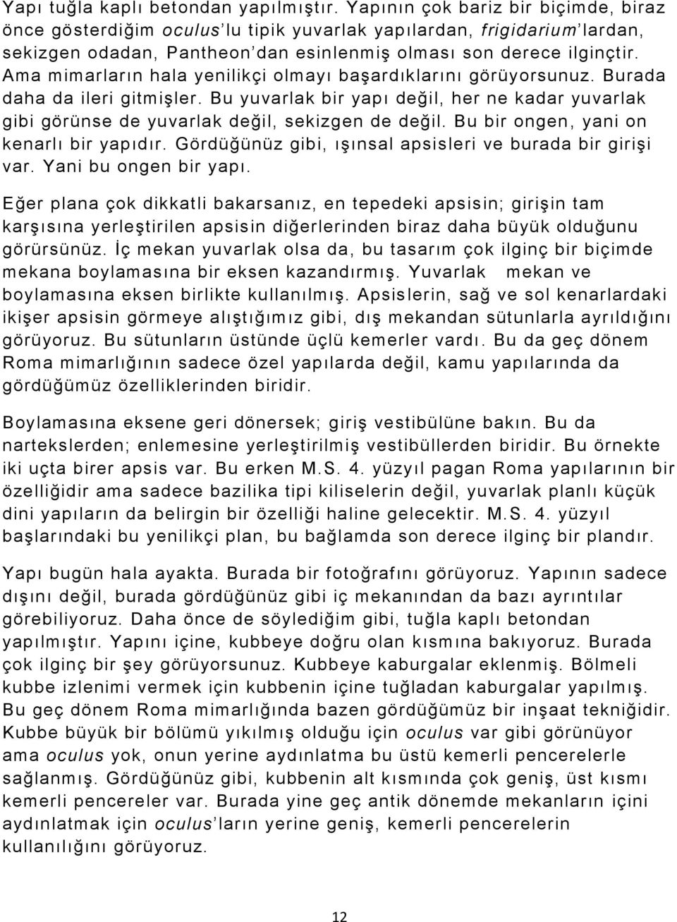 Ama mimarların hala yenilikçi olmayı başardıklarını görüyorsunuz. Burada daha da ileri gitmişler. Bu yuvarlak bir yapı değil, her ne kadar yuvarlak gibi görünse de yuvarlak değil, sekizgen de değil.