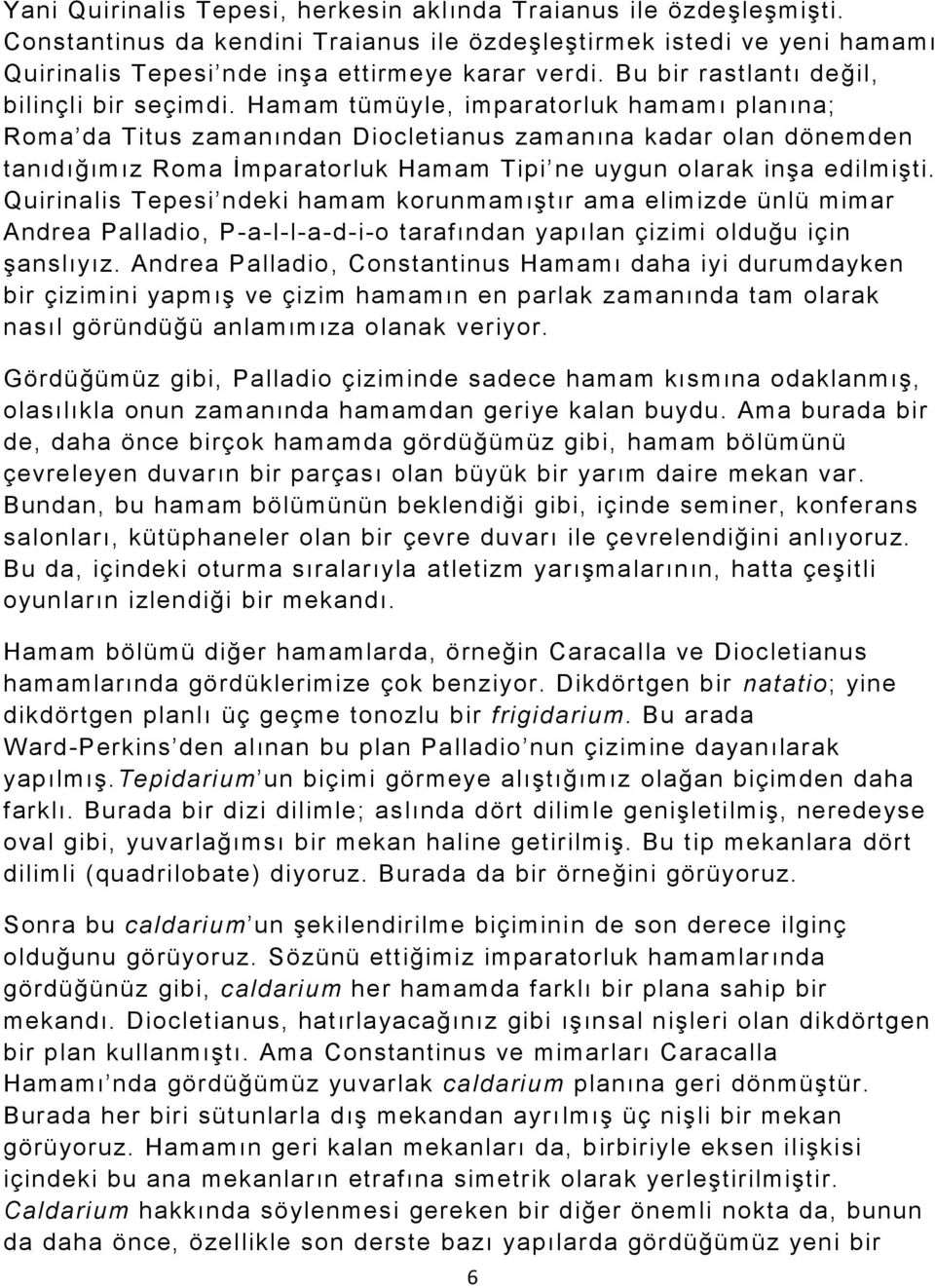 Hamam tümüyle, imparatorluk hamamı planına; Roma da Titus zamanından Diocletianus zamanına kadar olan dönemden tanıdığımız Roma İmparatorluk Hamam Tipi ne uygun olarak inşa edilmişti.