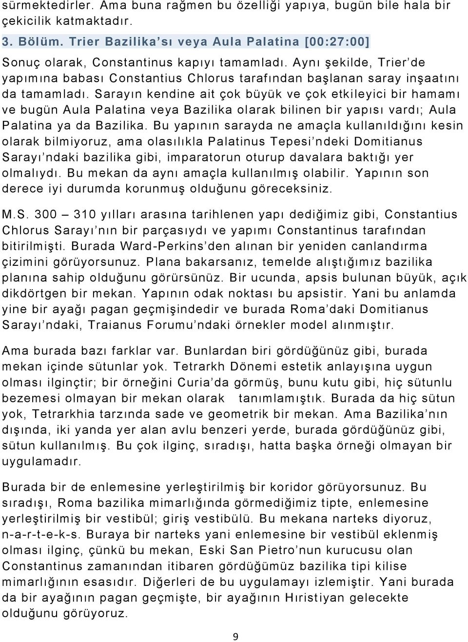 Sarayın kendine ait çok büyük ve çok etki leyici bir hamamı ve bugün Aula Palatina veya Bazilika olarak bilinen bir yapısı vardı; Aula Palatina ya da Bazilika.