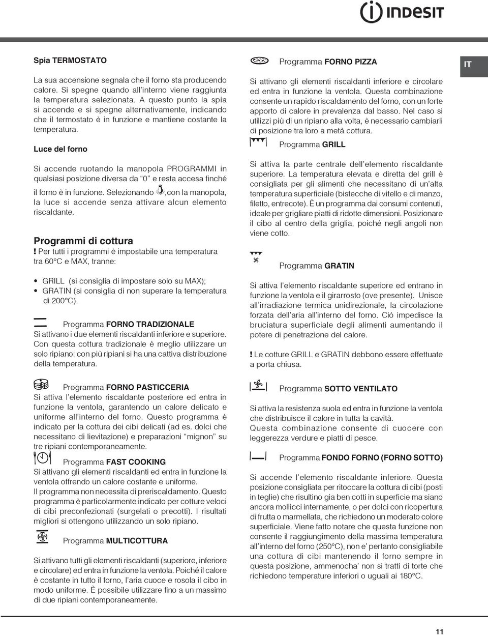 Luce del forno Si accende ruotando la manopola PROGRAMMI in qualsiasi posizione diversa da 0 e resta accesa finché il forno è in funzione.