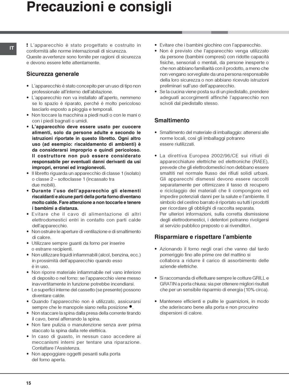 Sicurezza generale L apparecchio è stato concepito per un uso di tipo non professionale all interno dell abitazione.