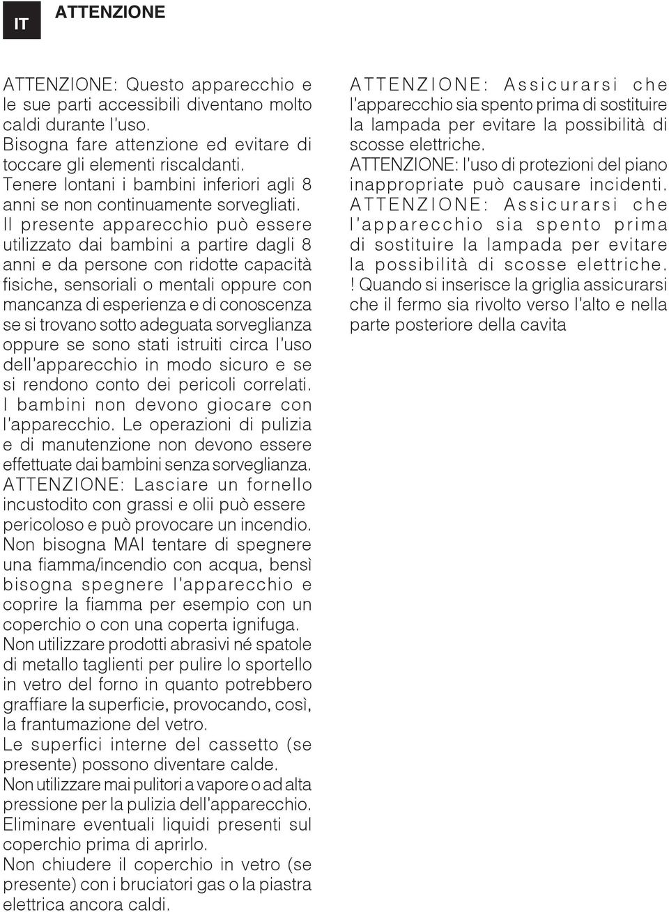 Il presente apparecchio può essere utilizzato dai bambini a partire dagli 8 anni e da persone con ridotte capacità fisiche, sensoriali o mentali oppure con mancanza di esperienza e di conoscenza se