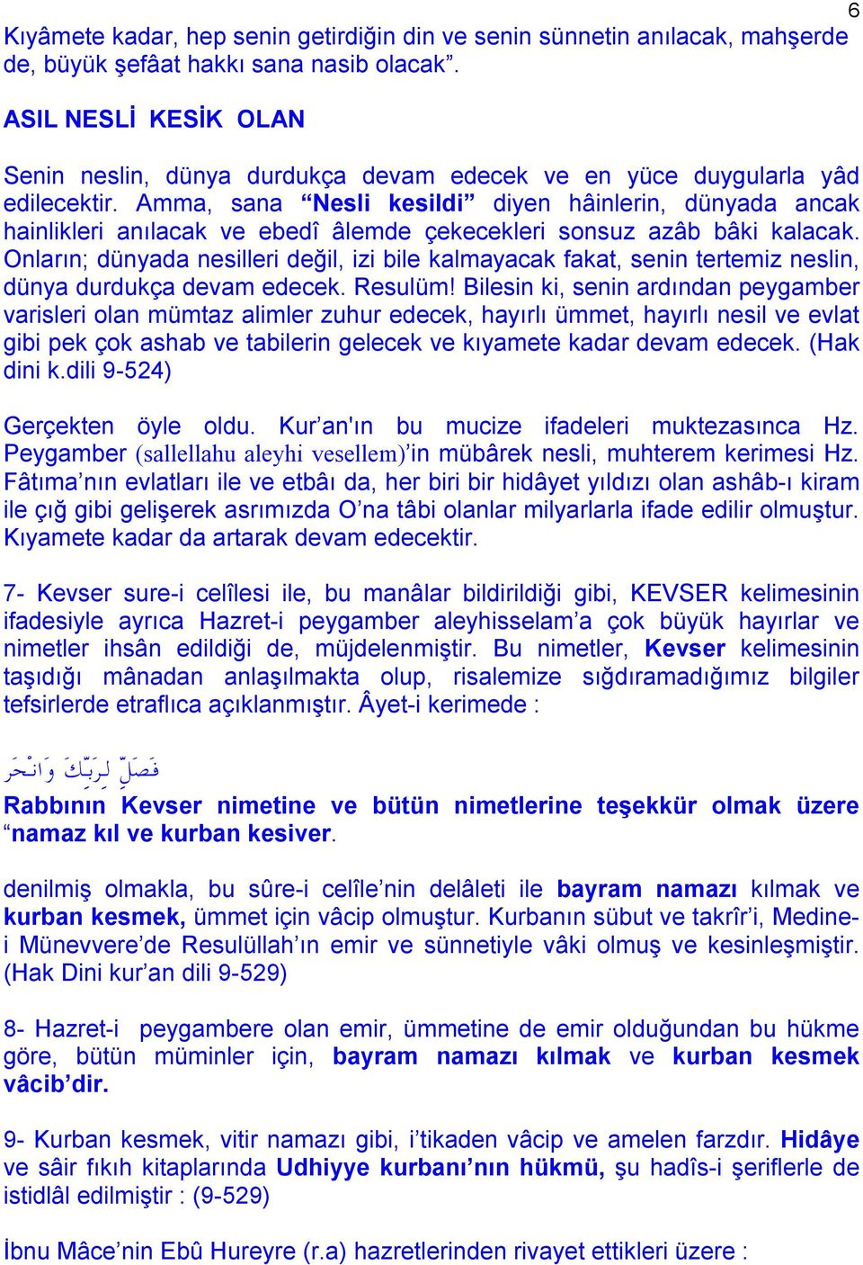 Amma, sana Nesli kesildi diyen hâinlerin, dünyada ancak hainlikleri anılacak ve ebedî âlemde çekecekleri sonsuz azâb bâki kalacak.