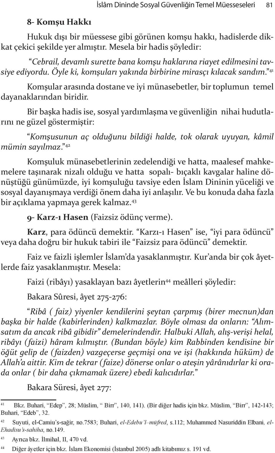 41 Kom"ular aras nda dostane ve iyi münasebetler, bir toplumun temel dayanaklar ndan biridir. Bir ba"ka hadis ise, sosyal yard mla"ma ve güvenli&in nihai hudutlar n ne güzel göstermi"tir: Kom!