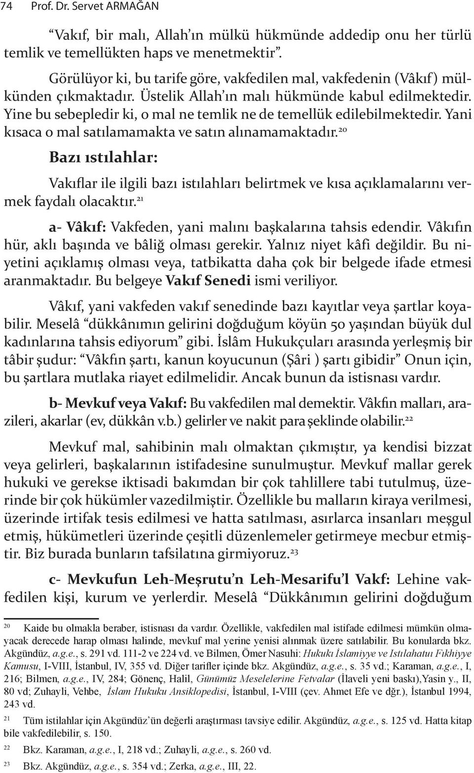 Yine bu sebepledir ki, o mal ne temlik ne de temellük edilebilmektedir. Yani k saca o mal sat lamamakta ve sat n al namamaktad r.