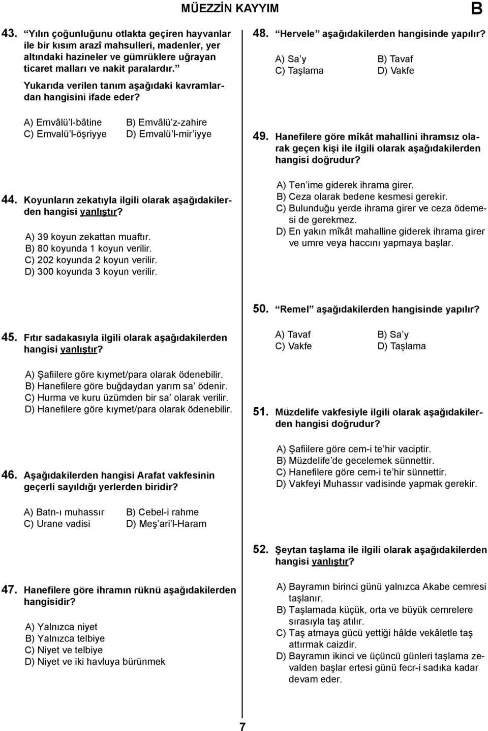 Koyunların zekatıyla ilgili olarak aşağıdakilerden hangisi yanlıştır? A) 39 koyun zekattan muaftır. ) 80 koyunda 1 koyun verilir. C) 202 koyunda 2 koyun verilir. D) 300 koyunda 3 koyun verilir. 48.