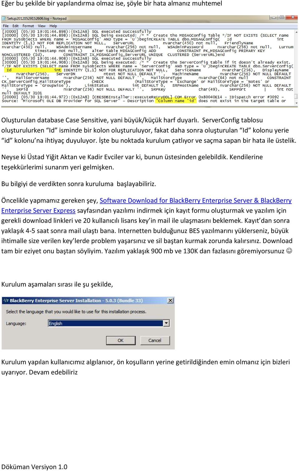 İşte bu noktada kurulum çatlıyor ve saçma sapan bir hata ile üstelik. Neyse ki Üstad Yiğit Aktan ve Kadir Evciler var ki, bunun üstesinden gelebildik.