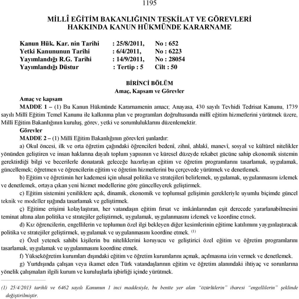 Tarihi : 14/9/2011, No : 28054 Yayımlandığı Düstur : Tertip : 5 Cilt : 50 BİRİNCİ BÖLÜM Amaç, Kapsam ve Görevler Amaç ve kapsam MADDE 1 (1) Bu Kanun Hükmünde Kararnamenin amacı; Anayasa, 430 sayılı