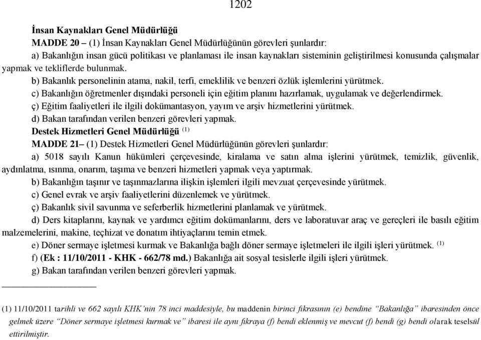 c) Bakanlığın öğretmenler dışındaki personeli için eğitim planını hazırlamak, uygulamak ve değerlendirmek. ç) Eğitim faaliyetleri ile ilgili dokümantasyon, yayım ve arşiv hizmetlerini yürütmek.