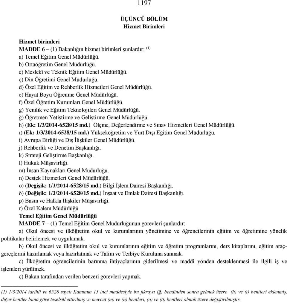 f) Özel Öğretim Kurumları Genel Müdürlüğü. g) Yenilik ve Eğitim Teknolojileri Genel Müdürlüğü. ğ) Öğretmen Yetiştirme ve Geliştirme Genel Müdürlüğü. h) (Ek: 1/3/2014-6528/15 md.