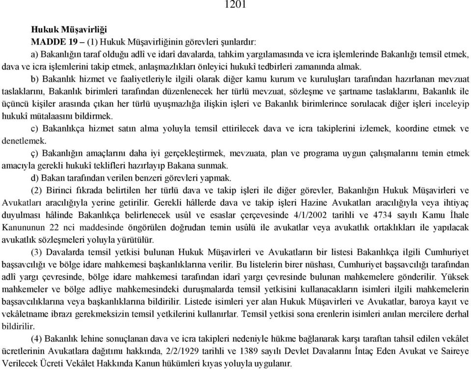 b) Bakanlık hizmet ve faaliyetleriyle ilgili olarak diğer kamu kurum ve kuruluşları tarafından hazırlanan mevzuat taslaklarını, Bakanlık birimleri tarafından düzenlenecek her türlü mevzuat, sözleşme