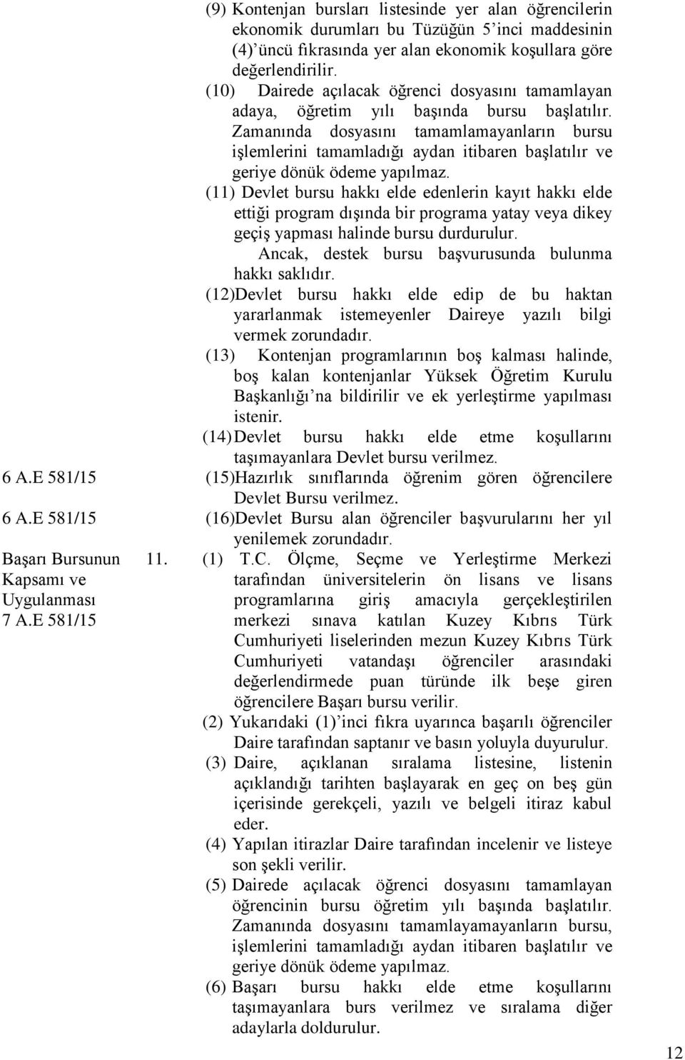 Zamanında dosyasını tamamlamayanların bursu işlemlerini tamamladığı aydan itibaren başlatılır ve geriye dönük ödeme yapılmaz.