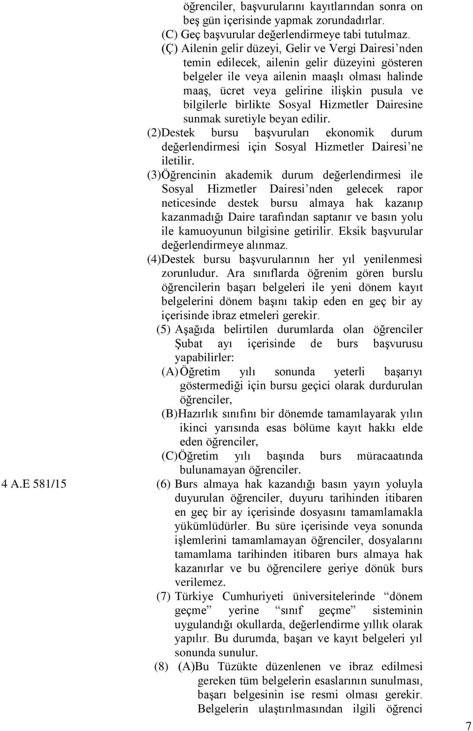 bilgilerle birlikte Sosyal Hizmetler Dairesine sunmak suretiyle beyan edilir. (2)Destek bursu başvuruları ekonomik durum değerlendirmesi için Sosyal Hizmetler Dairesi ne iletilir.