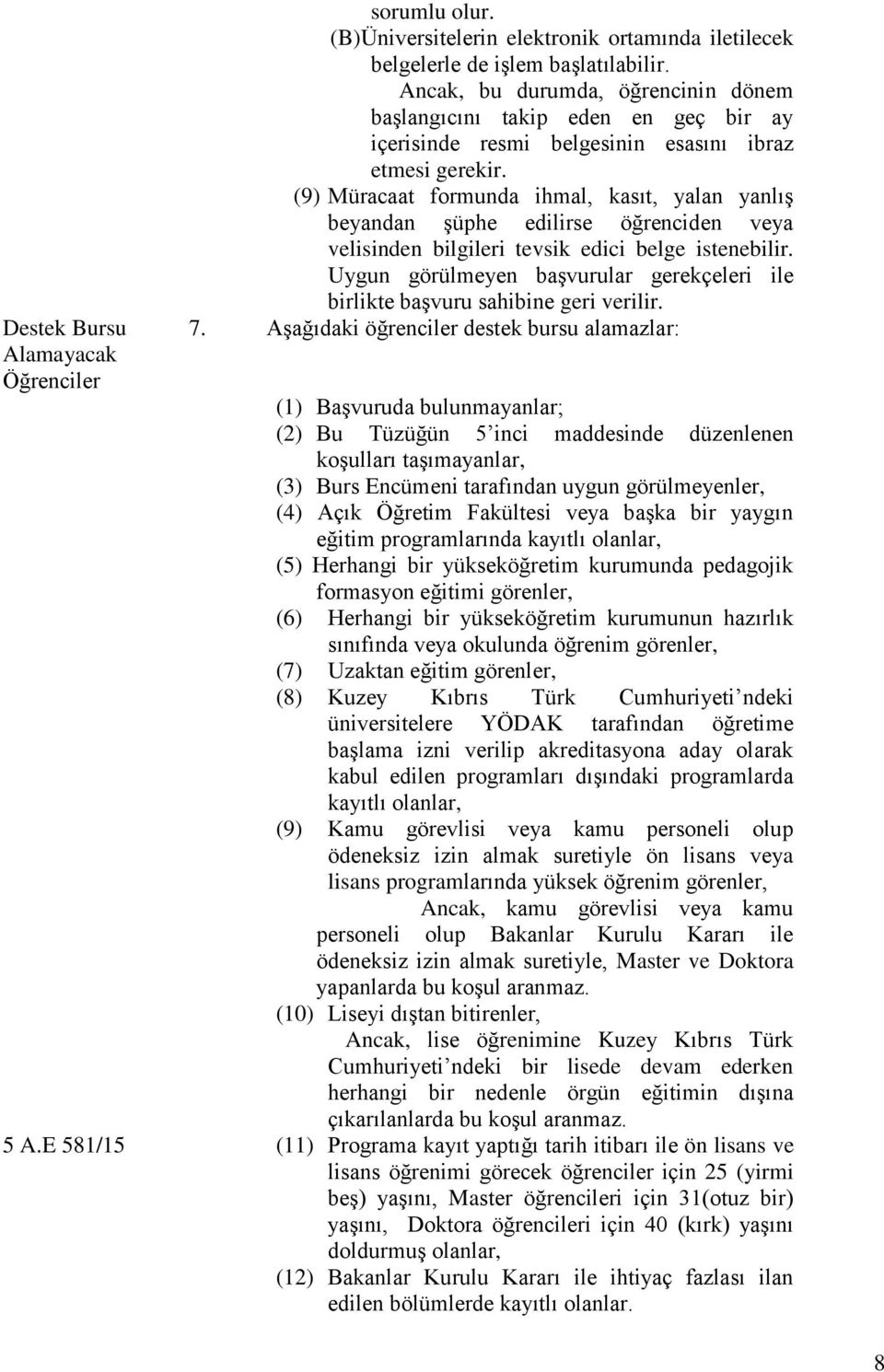 (9) Müracaat formunda ihmal, kasıt, yalan yanlış beyandan şüphe edilirse öğrenciden veya velisinden bilgileri tevsik edici belge istenebilir.