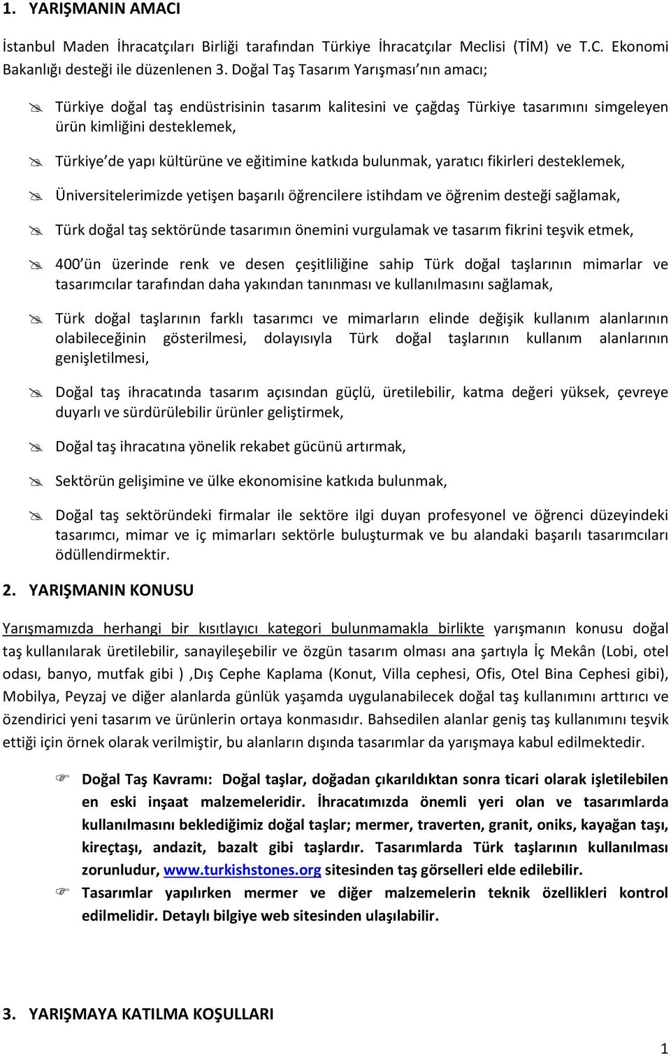 katkıda bulunmak, yaratıcı fikirleri desteklemek, Üniversitelerimizde yetişen başarılı öğrencilere istihdam ve öğrenim desteği sağlamak, Türk doğal taş sektöründe tasarımın önemini vurgulamak ve