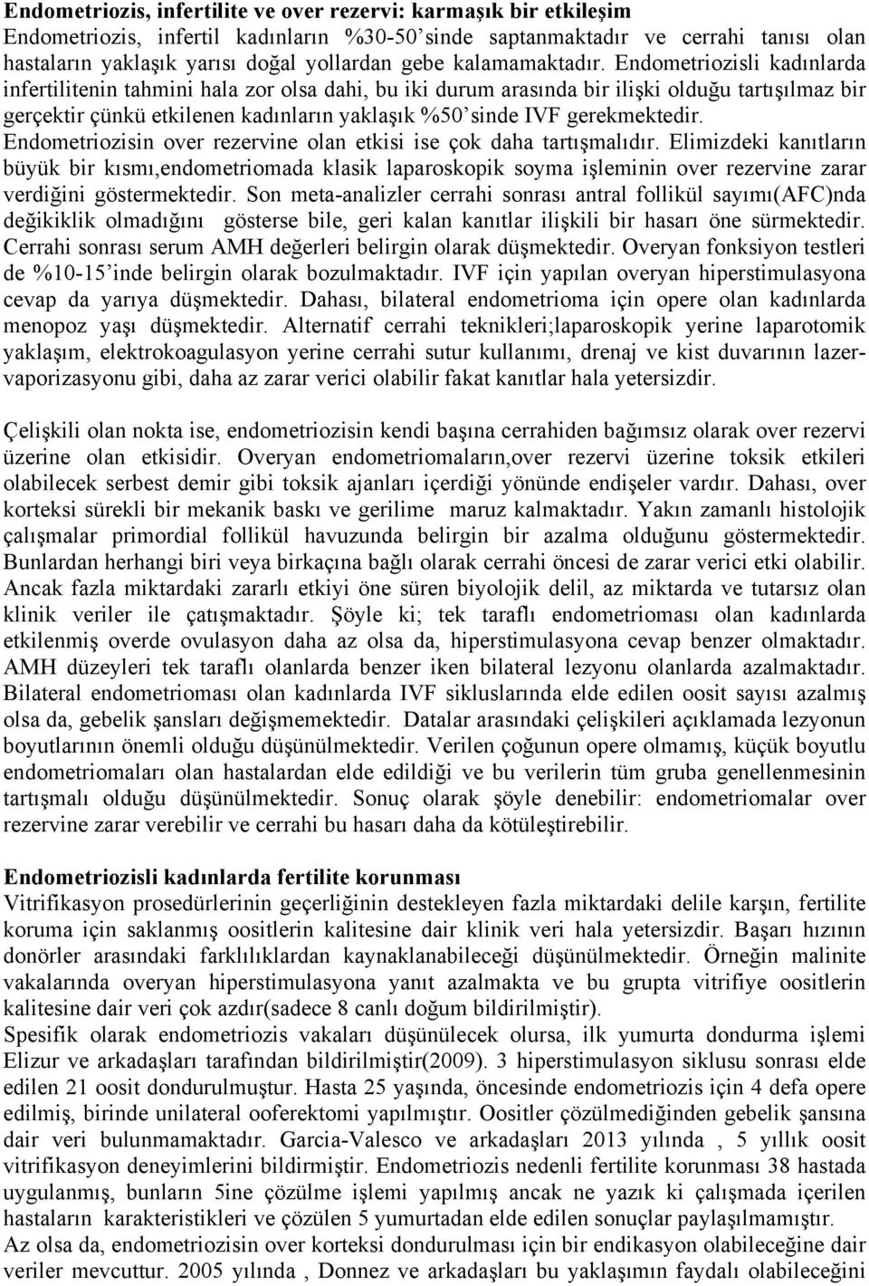 Endometriozisli kadınlarda infertilitenin tahmini hala zor olsa dahi, bu iki durum arasında bir ilişki olduğu tartışılmaz bir gerçektir çünkü etkilenen kadınların yaklaşık %50 sinde IVF gerekmektedir.