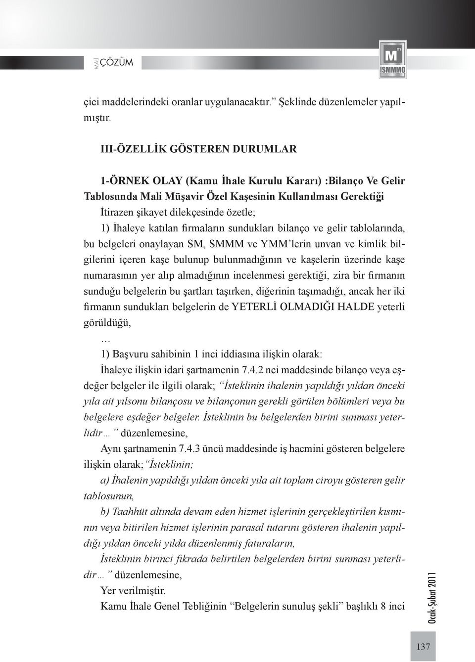 katılan firmaların sundukları bilanço ve gelir tablolarında, bu belgeleri onaylayan SM, SMMM ve YMM lerin unvan ve kimlik bilgilerini içeren kaşe bulunup bulunmadığının ve kaşelerin üzerinde kaşe