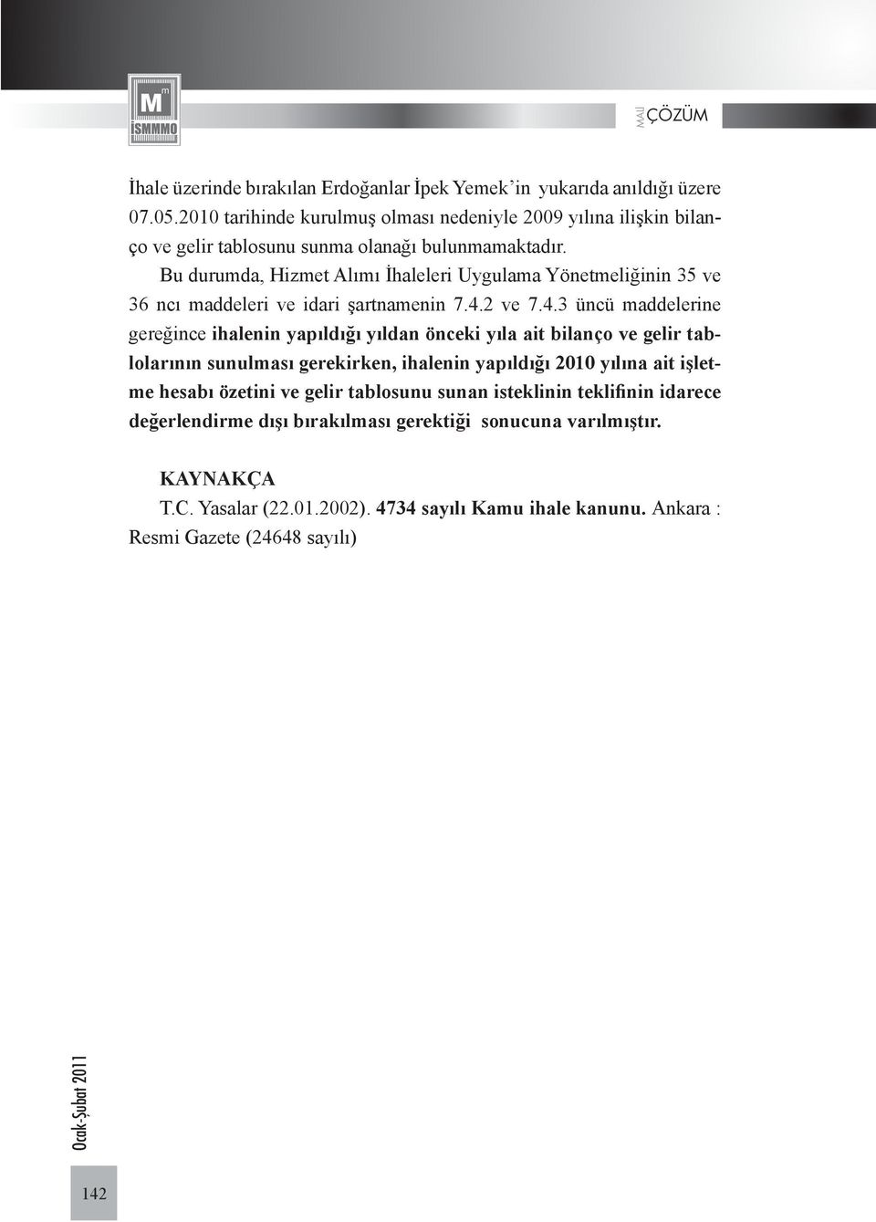 Bu durumda, Hizmet Alımı İhaleleri Uygulama Yönetmeliğinin 35 ve 36 ncı maddeleri ve idari şartnamenin 7.4.