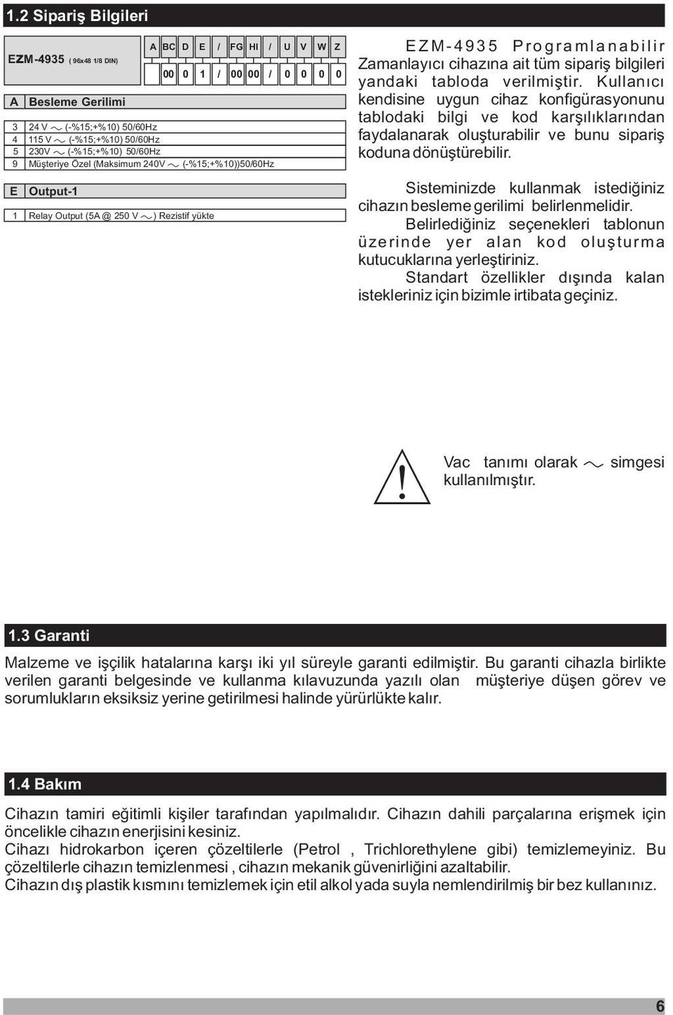 Kullanýcý kendisine uygun cihaz konfigürasyonunu tablodaki bilgi ve kod karþýlýklarýndan faydalanarak oluþturabilir ve bunu sipariþ koduna dönüþtürebilir.