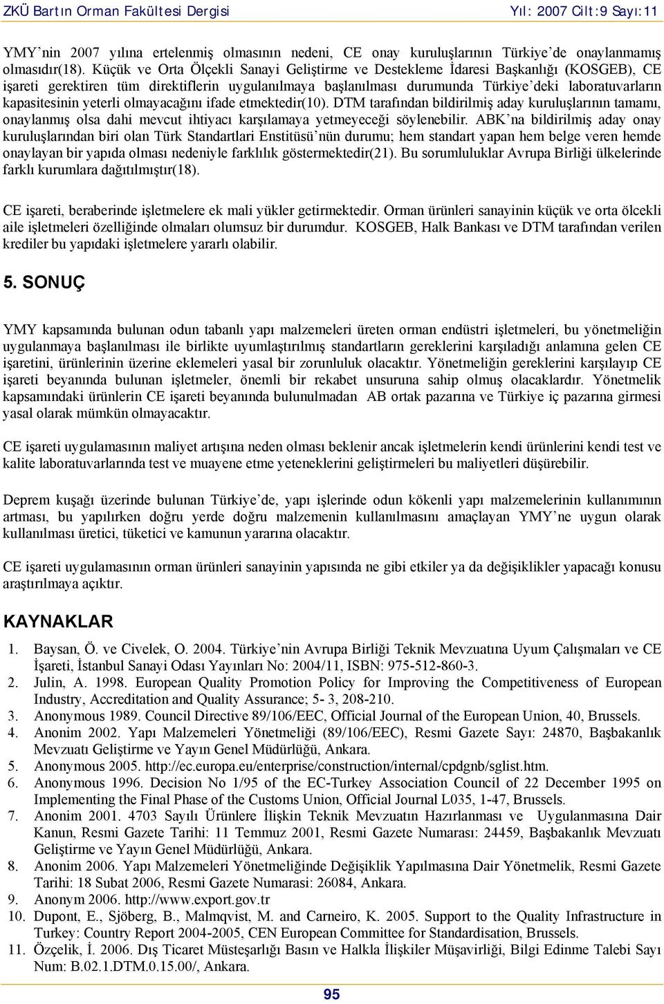 kapasitesinin yeterli olmayacağ n ifade etmektedir(10). DTM taraf ndan bildirilmiş aday kuruluşlar n n tamam, onaylanm ş olsa dahi mevcut ihtiyac karş lamaya yetmeyeceği söylenebilir.