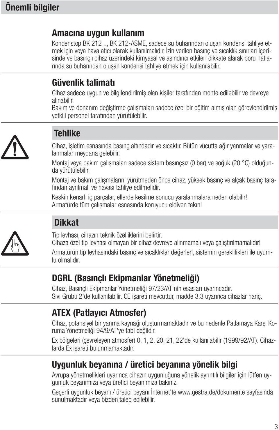 kullanılabilir. Güvenlik talimatı Cihaz sadece uygun ve bilgilendirilmiş olan kişiler tarafından monte edilebilir ve devreye alınabilir.