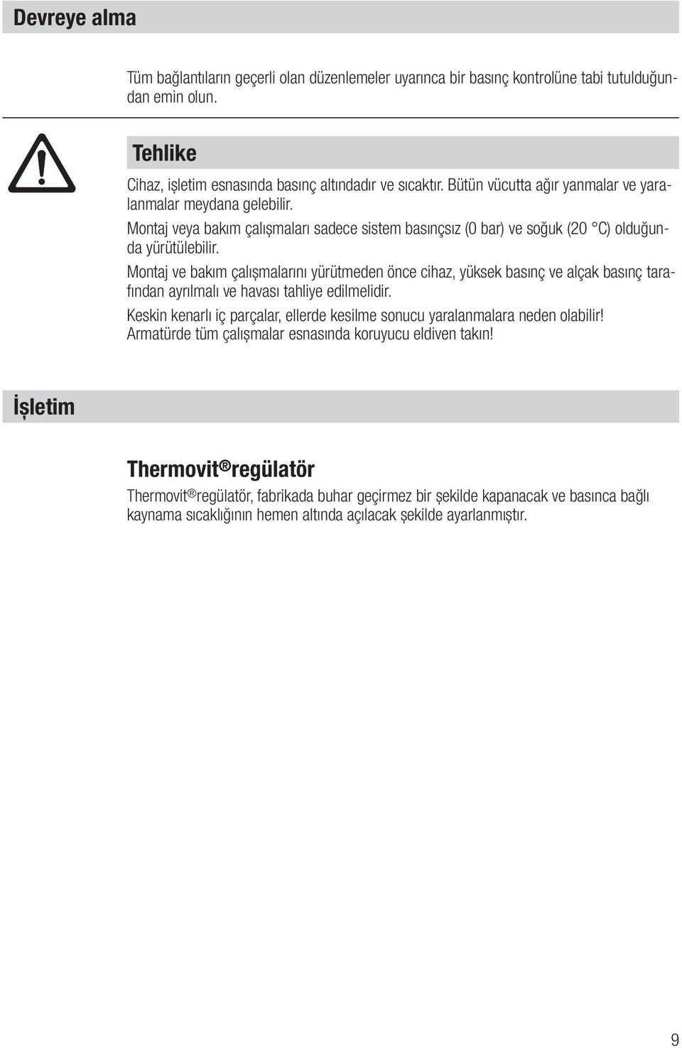 Montaj ve bakım çalışmalarını yürütmeden önce cihaz, yüksek basınç ve alçak basınç tarafından ayrılmalı ve havası tahliye edilmelidir.