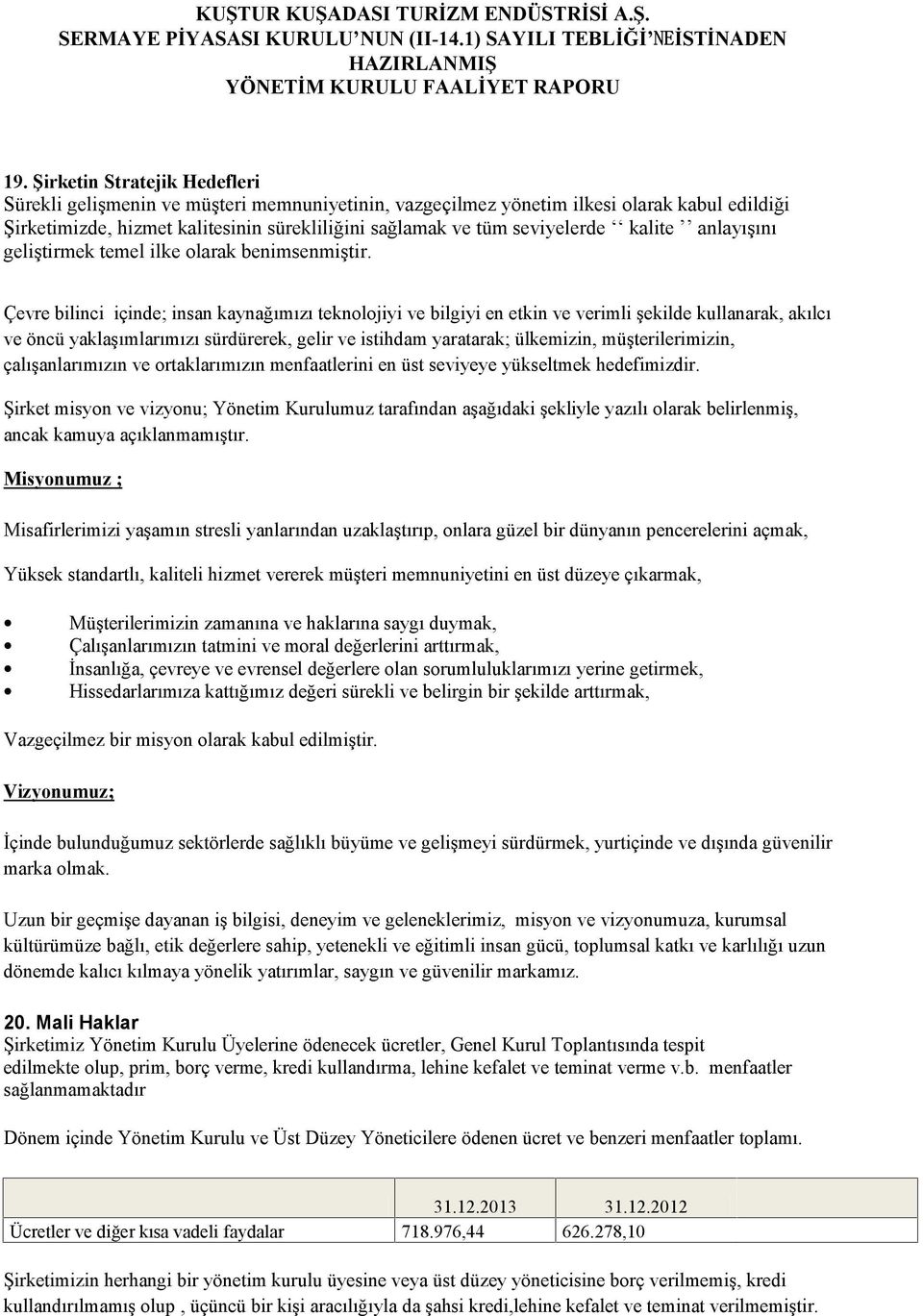 Çevre bilinci içinde; insan kaynağımızı teknolojiyi ve bilgiyi en etkin ve verimli şekilde kullanarak, akılcı ve öncü yaklaşımlarımızı sürdürerek, gelir ve istihdam yaratarak; ülkemizin,