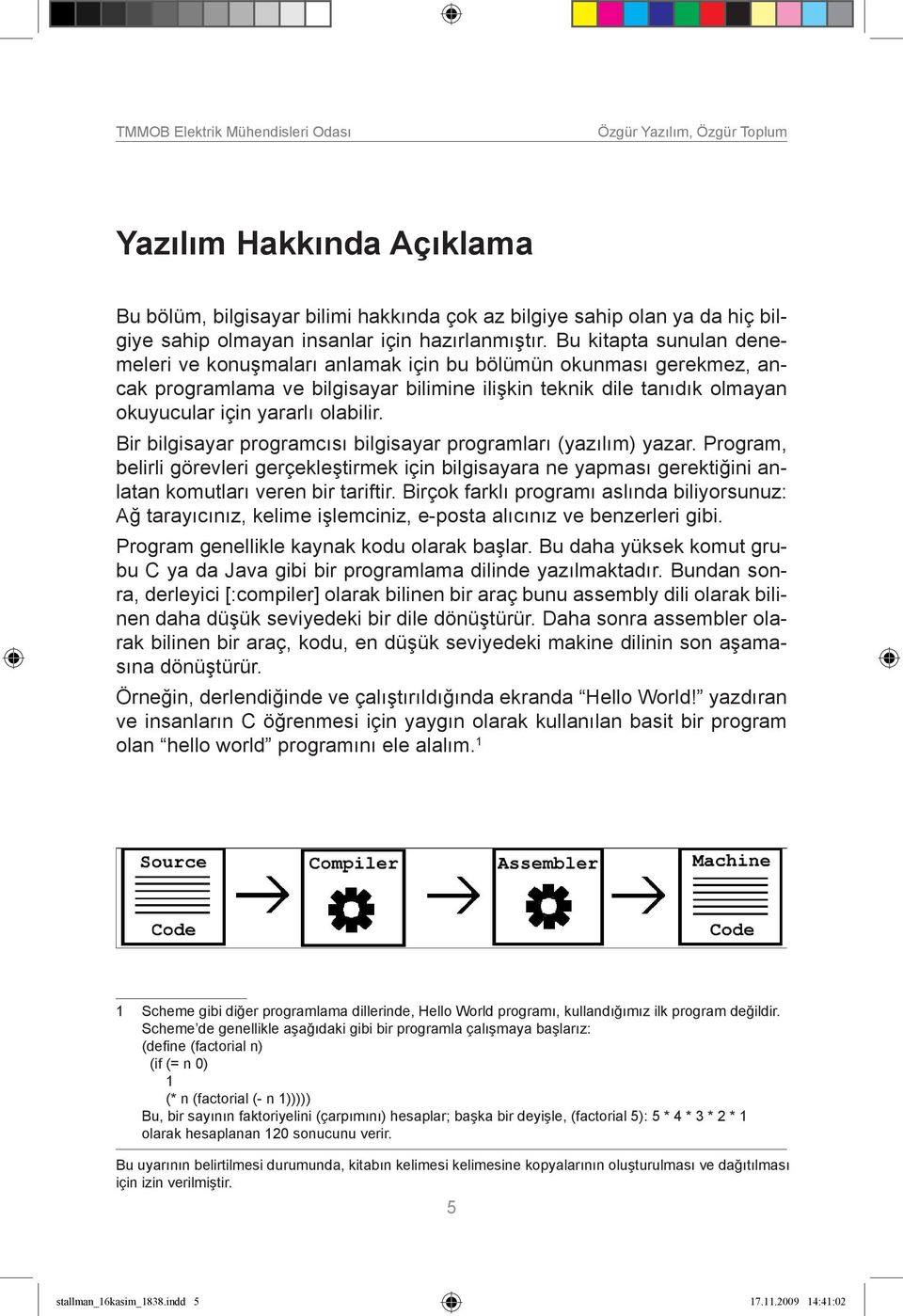 Bu kitapta sunulan denemeleri ve konuşmaları anlamak için bu bölümün okunması gerekmez, ancak programlama ve bilgisayar bilimine ilişkin teknik dile tanıdık olmayan okuyucular için yararlı olabilir.