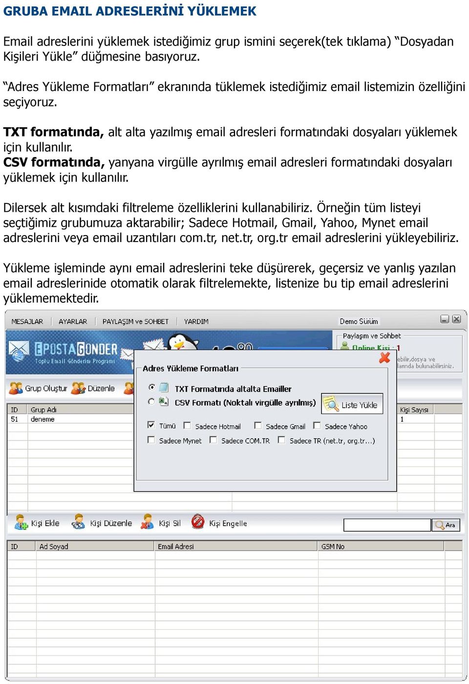 CSV formatında, yanyana virgülle ayrılmış email adresleri formatındaki dosyaları yüklemek için kullanılır. Dilersek alt kısımdaki filtreleme özelliklerini kullanabiliriz.