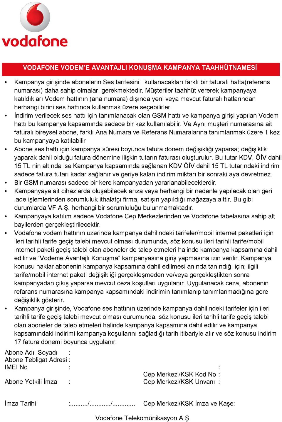 İndirim verilecek ses hattı için tanımlanacak olan GSM hattı ve kampanya girişi yapılan Vodem hattı bu kampanya kapsamında sadece bir kez kullanılabilir.