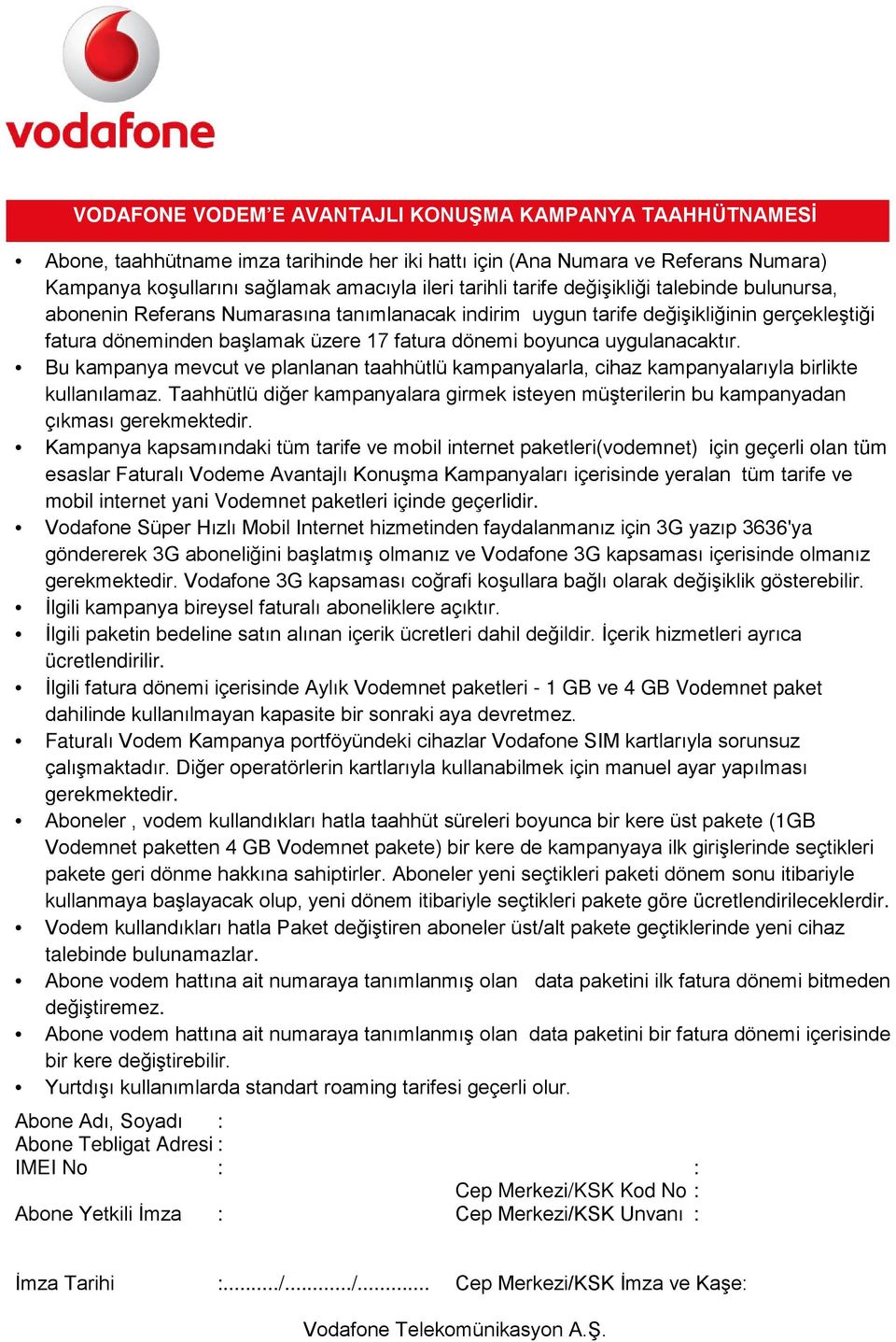 Bu kampanya mevcut ve planlanan taahhütlü kampanyalarla, cihaz kampanyalarıyla birlikte kullanılamaz. Taahhütlü diğer kampanyalara girmek isteyen müşterilerin bu kampanyadan çıkması gerekmektedir.