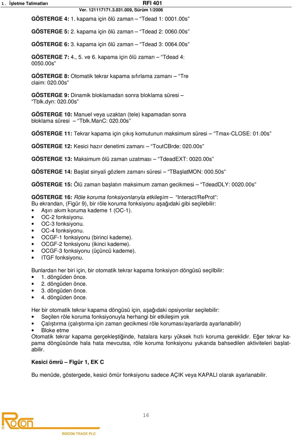 00s GÖSTERGE 10: Manuel veya uzaktan (tele) kapamadan sonra bloklama süresi Tblk.ManC: 020.00s GÖSTERGE 11: Tekrar kapama için çıkış komutunun maksimum süresi Tmax-CLOSE: 01.