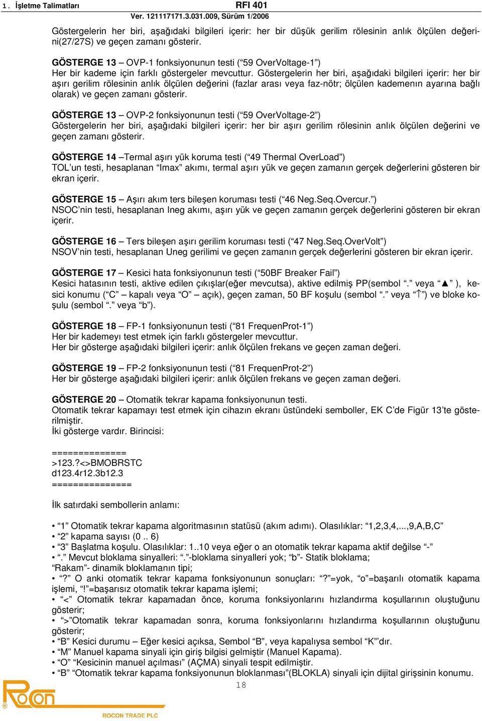 Göstergelerin her biri, aşağıdaki bilgileri içerir: her bir aşırı gerilim rölesinin anlık ölçülen değerini (fazlar arası veya faz-nötr; ölçülen kademenın ayarına bağlı olarak) ve geçen zamanı