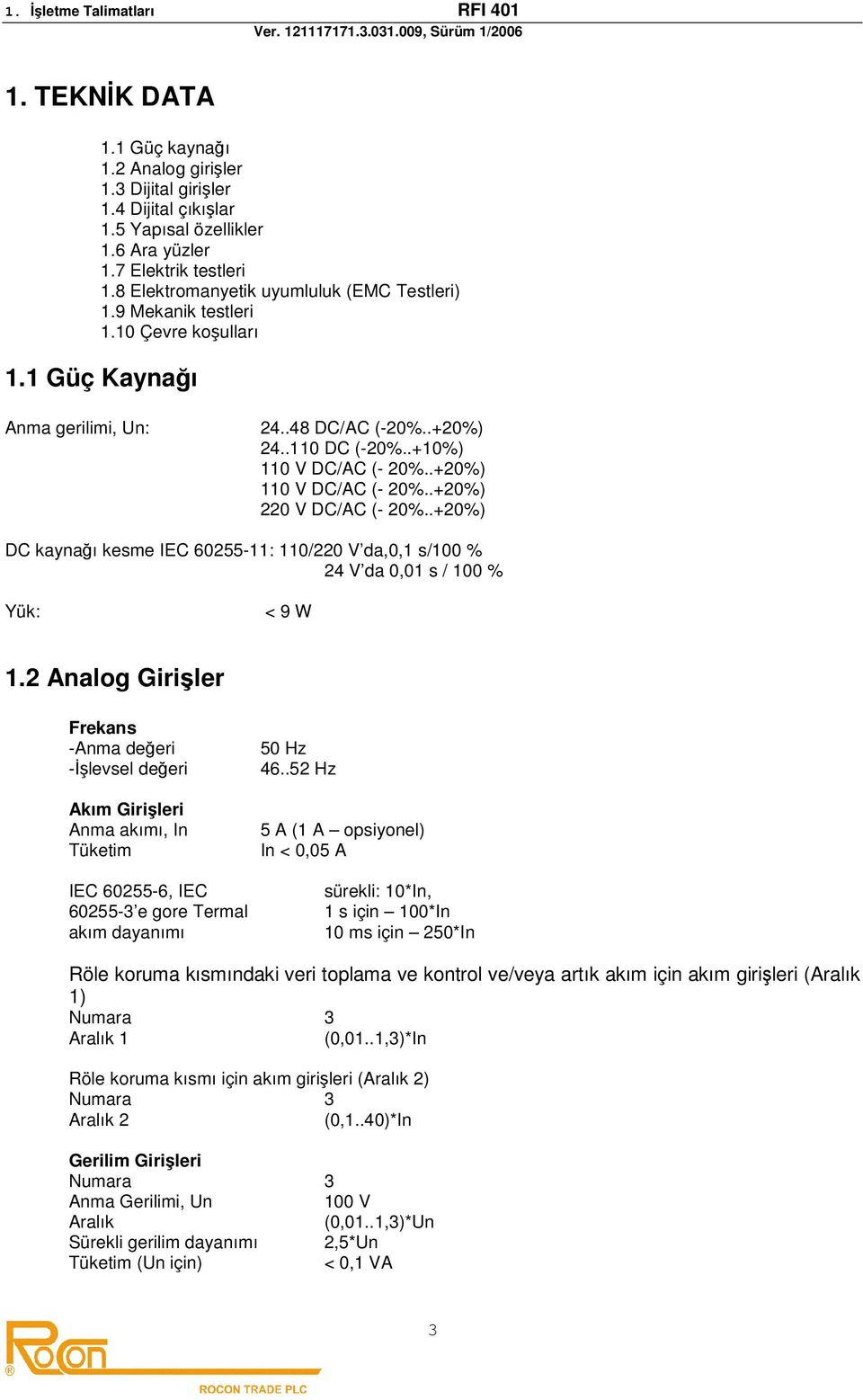 .+20%) DC kaynağı kesme IEC 60255-11: 110/220 V da,0,1 s/100 % 24 V da 0,01 s / 100 % Yük: < 9 W 1.